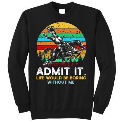 Admit It Life Would Be Boring Without Me Sweatshirt