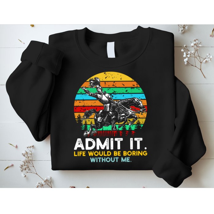 Admit It Life Would Be Boring Without Me Sweatshirt