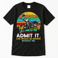 Admit It Life Would Be Boring Without Me Tall T-Shirt