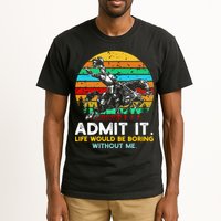 Admit It Life Would Be Boring Without Me Tall T-Shirt