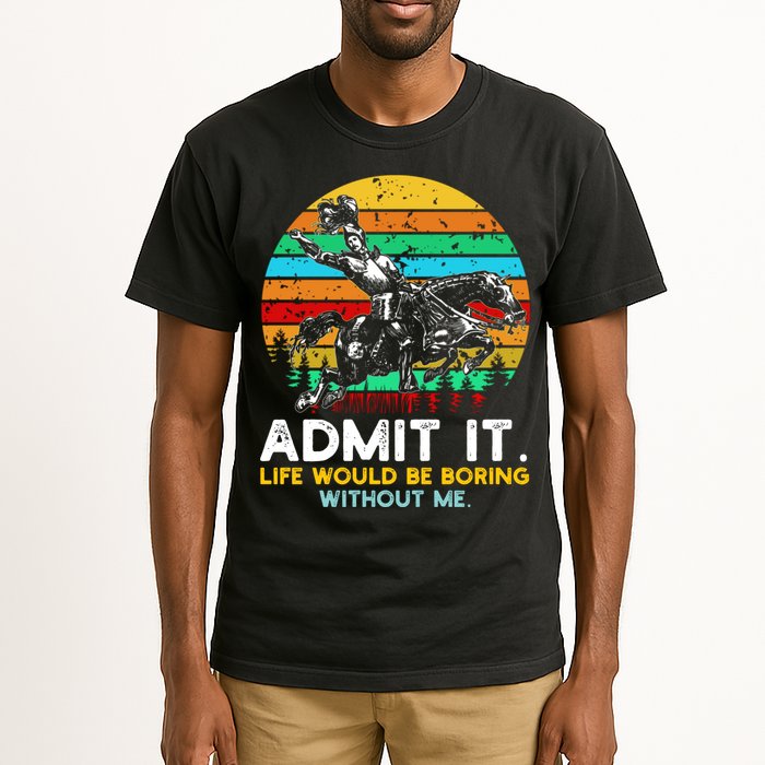 Admit It Life Would Be Boring Without Me Tall T-Shirt