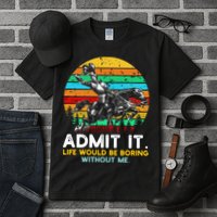 Admit It Life Would Be Boring Without Me Tall T-Shirt