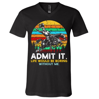 Admit It Life Would Be Boring Without Me V-Neck T-Shirt
