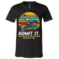 Admit It Life Would Be Boring Without Me V-Neck T-Shirt