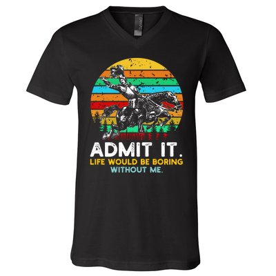 Admit It Life Would Be Boring Without Me V-Neck T-Shirt