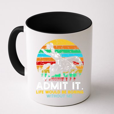 Admit It Life Would Be Boring Without Me Mug