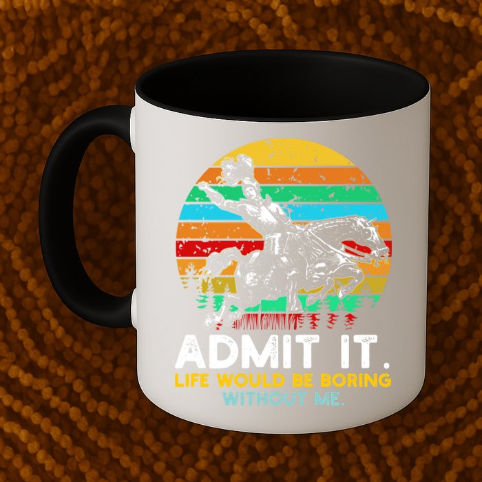 Admit It Life Would Be Boring Without Me Mug