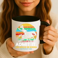Admit It Life Would Be Boring Without Me Mug