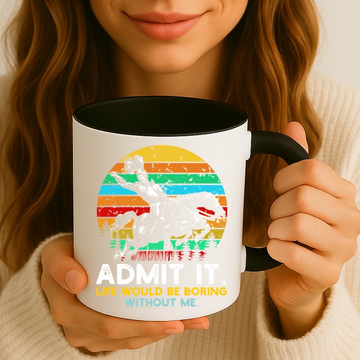 Admit It Life Would Be Boring Without Me Mug