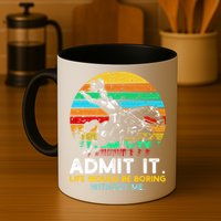 Admit It Life Would Be Boring Without Me Mug