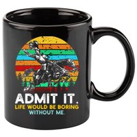Admit It Life Would Be Boring Without Me 11oz C Handle Ceramic Mug