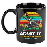 Admit It Life Would Be Boring Without Me 11oz C Handle Ceramic Mug