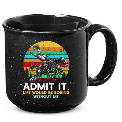 Admit It Life Would Be Boring Without Me 15oz Campfire Ceramic Mug