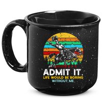 Admit It Life Would Be Boring Without Me 15oz Campfire Ceramic Mug