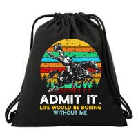 Admit It Life Would Be Boring Without Me Drawstring Bag