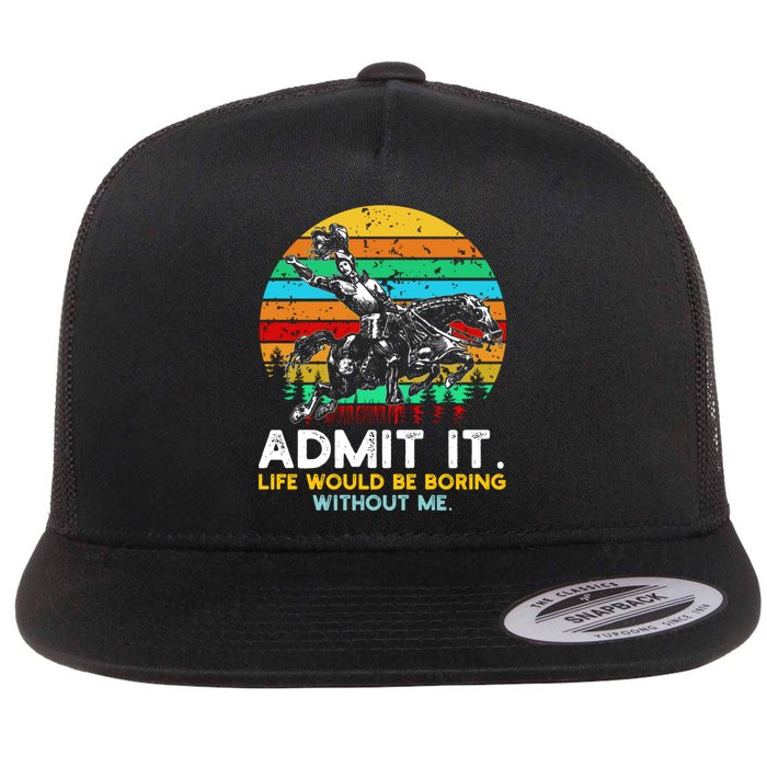 Admit It Life Would Be Boring Without Me Flatbill Hat