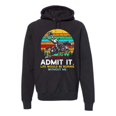 Admit It Life Would Be Boring Without Me Premium Hoodie