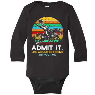 Admit It Life Would Be Boring Without Me Baby Long Sleeve Bodysuit