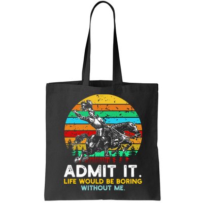 Admit It Life Would Be Boring Without Me Bag