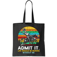 Admit It Life Would Be Boring Without Me Bag