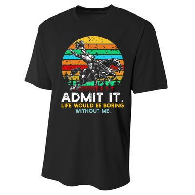 Admit It Life Would Be Boring Without Me Performance Sprint T-Shirt