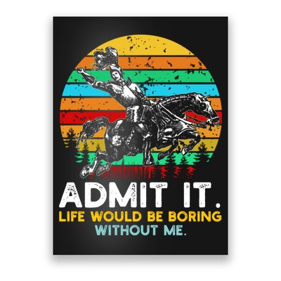 Admit It Life Would Be Boring Without Me Poster