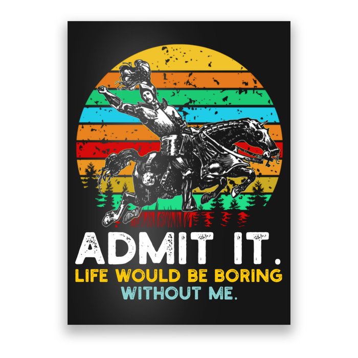 Admit It Life Would Be Boring Without Me Poster