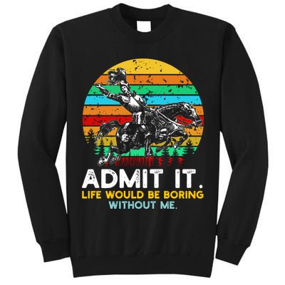 Admit It Life Would Be Boring Without Me Tall Sweatshirt
