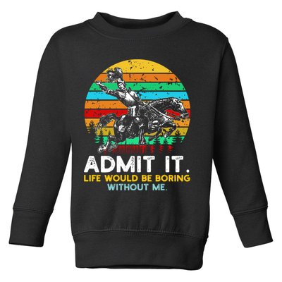 Admit It Life Would Be Boring Without Me Toddler Sweatshirt