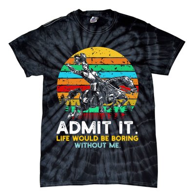 Admit It Life Would Be Boring Without Me Tie-Dye T-Shirt