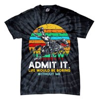 Admit It Life Would Be Boring Without Me Tie-Dye T-Shirt