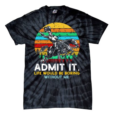 Admit It Life Would Be Boring Without Me Tie-Dye T-Shirt