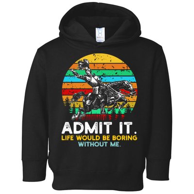 Admit It Life Would Be Boring Without Me Toddler Hoodie