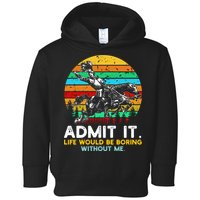 Admit It Life Would Be Boring Without Me Toddler Hoodie