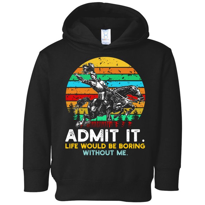 Admit It Life Would Be Boring Without Me Toddler Hoodie
