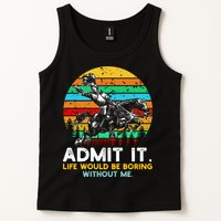 Admit It Life Would Be Boring Without Me Tank Top