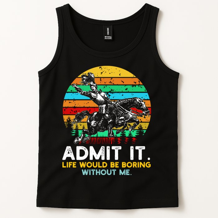 Admit It Life Would Be Boring Without Me Tank Top