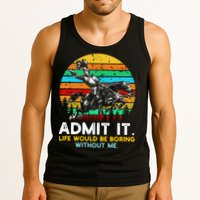 Admit It Life Would Be Boring Without Me Tank Top