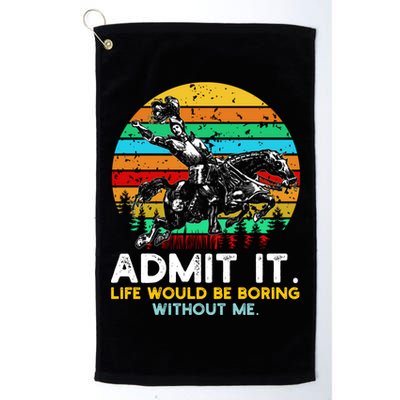Admit It Life Would Be Boring Without Me Golf Towel