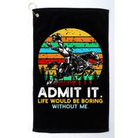 Admit It Life Would Be Boring Without Me Golf Towel