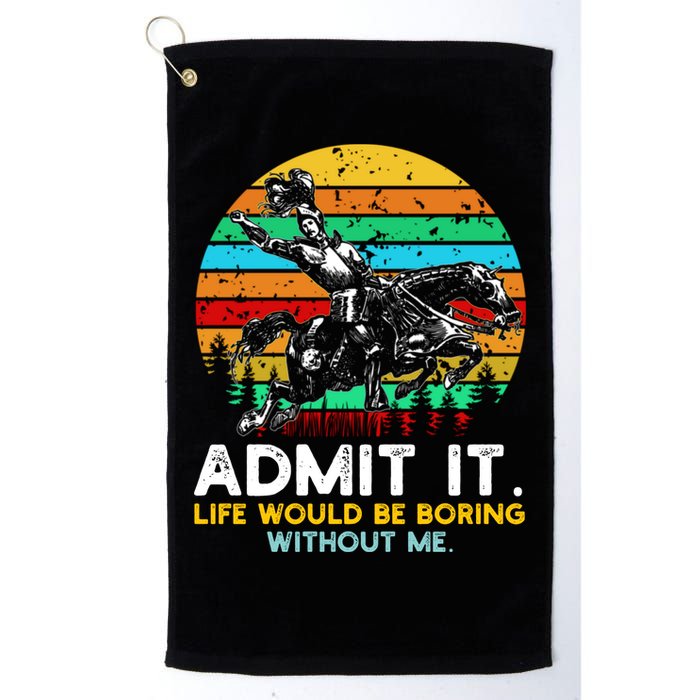 Admit It Life Would Be Boring Without Me Golf Towel