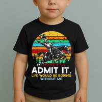 Admit It Life Would Be Boring Without Me Toddler T-Shirt