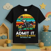 Admit It Life Would Be Boring Without Me Toddler T-Shirt
