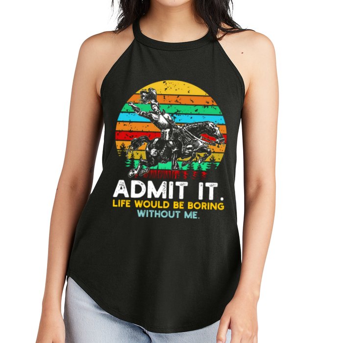 Admit It Life Would Be Boring Without Me Women's Perfect Tri Rocker Tank