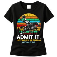 Admit It Life Would Be Boring Without Me Womens T-Shirt