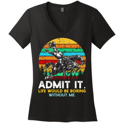 Admit It Life Would Be Boring Without Me Women's V-Neck T-Shirt