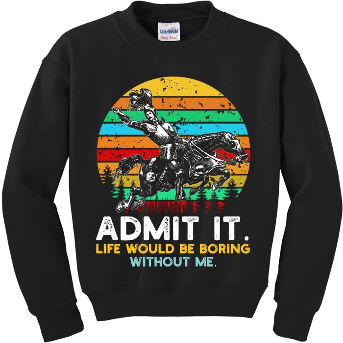 Admit It Life Would Be Boring Without Me Kids Sweatshirt