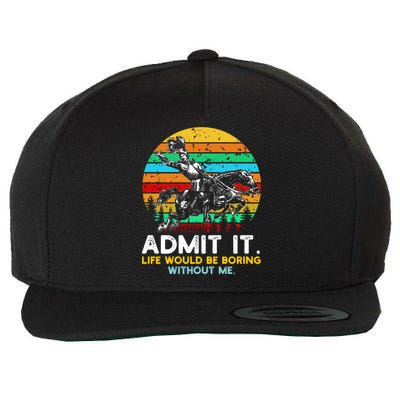 Admit It Life Would Be Boring Without Me Wool Snapback Cap