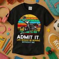 Admit It Life Would Be Boring Without Me Kids T-Shirt