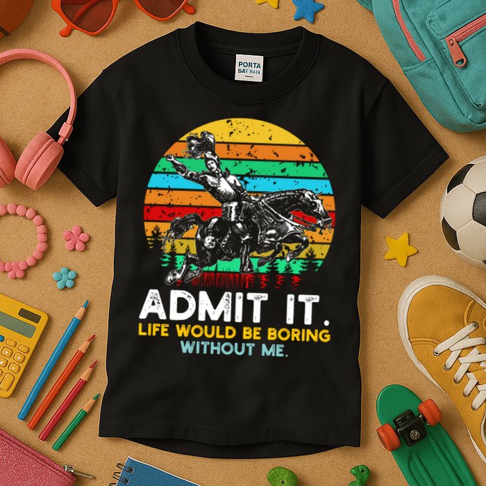 Admit It Life Would Be Boring Without Me Kids T-Shirt